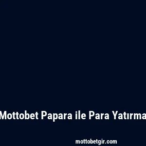 Mottobet Papara ile Para Yatırma