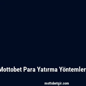 Mottobet Para Yatırma Yöntemleri